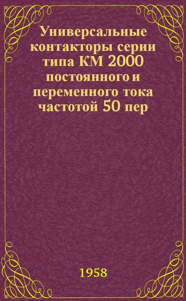Универсальные контакторы серии типа КМ 2000 постоянного и переменного тока частотой 50 пер./сек. I, II, III и IV величин : (Описание и инструкции по обслуживанию)