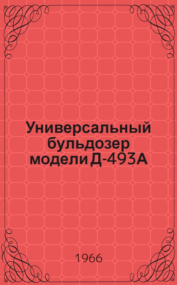 Универсальный бульдозер модели Д-493А : Паспорт и инструкция по эксплуатации