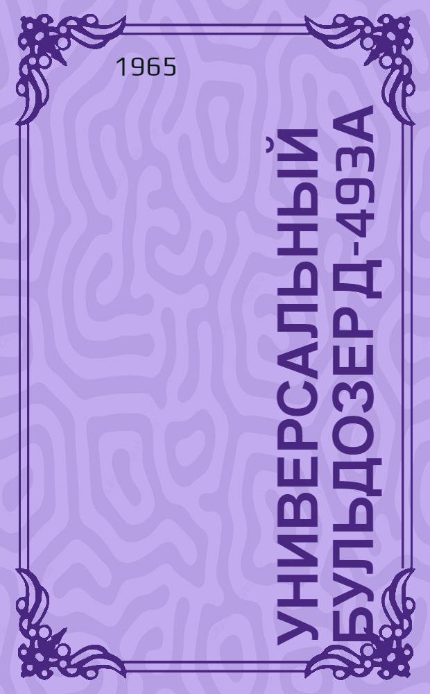 Универсальный бульдозер Д-493А : Паспорт и руководство по эксплуатации