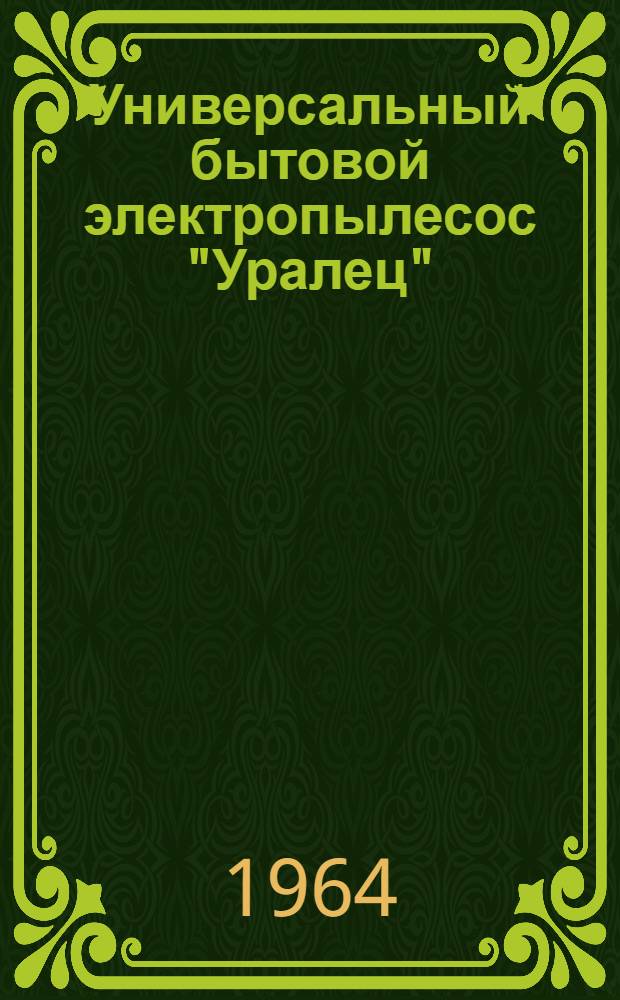 Универсальный бытовой электропылесос "Уралец" : Краткое описание и инструкция по эксплуатации