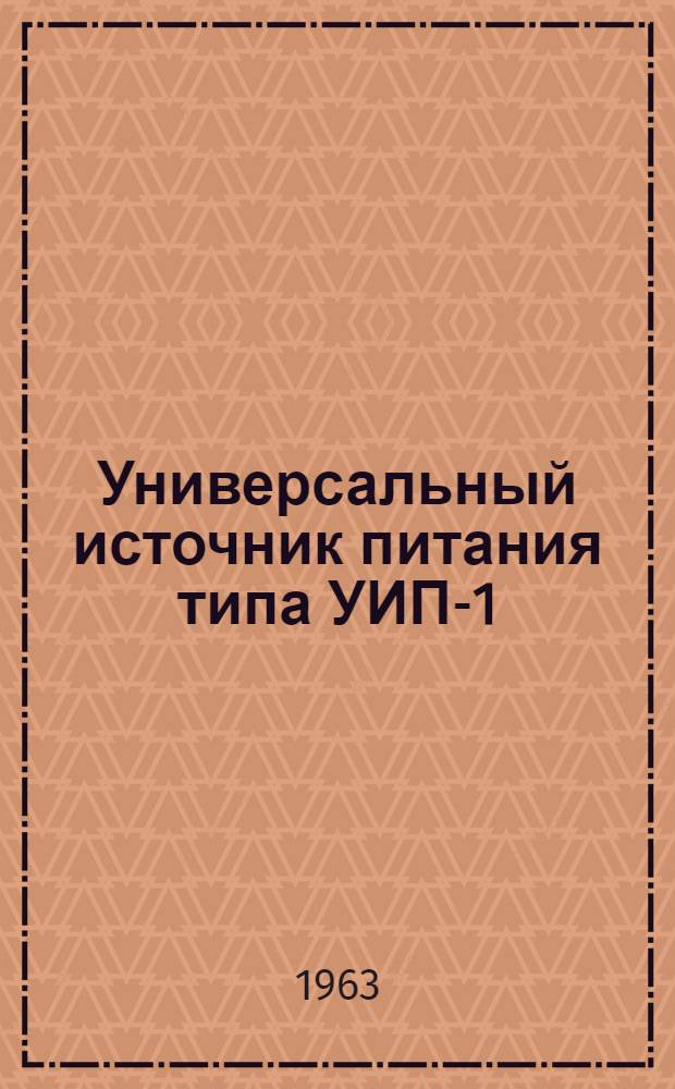 Универсальный источник питания типа УИП-1 : Паспорт, описание и инструкция по эксплуатации