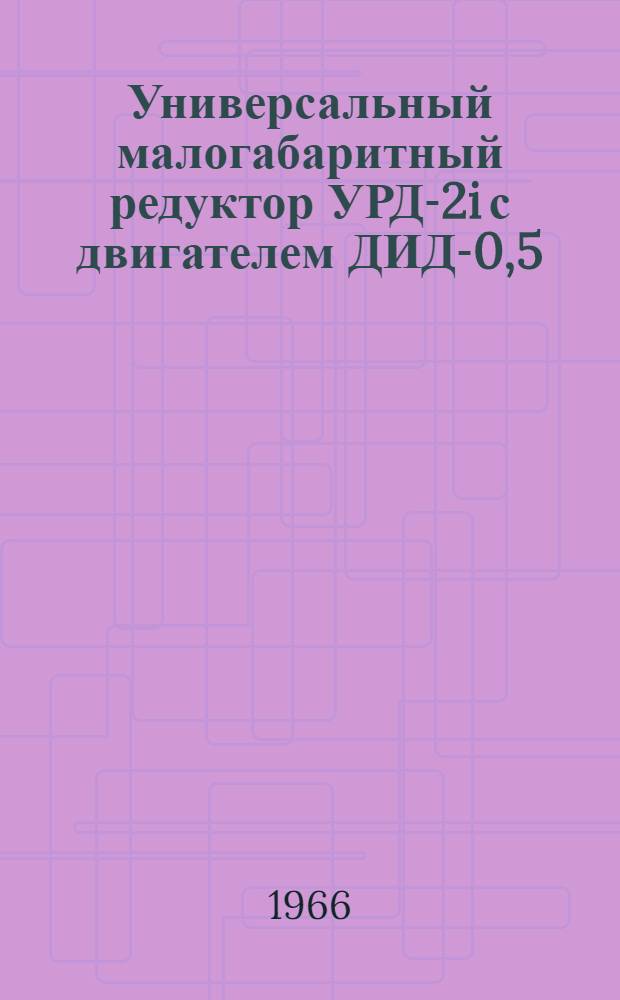Универсальный малогабаритный редуктор УРД-2i с двигателем ДИД-0,5 : Техн. описание и инструкция по эксплуатации