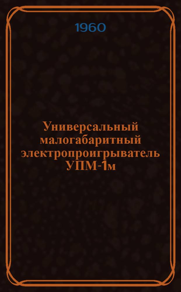 Универсальный малогабаритный электропроигрыватель УПМ-1м : (Инструкция по пользованию)