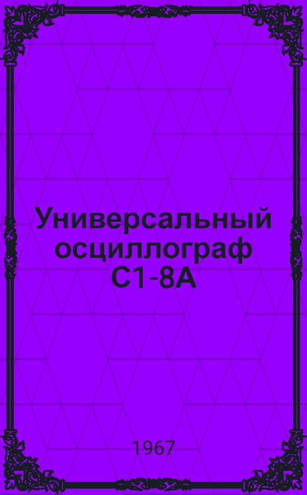Универсальный осциллограф С1-8А (УО-1М) : Описание и инструкция по эксплуатации