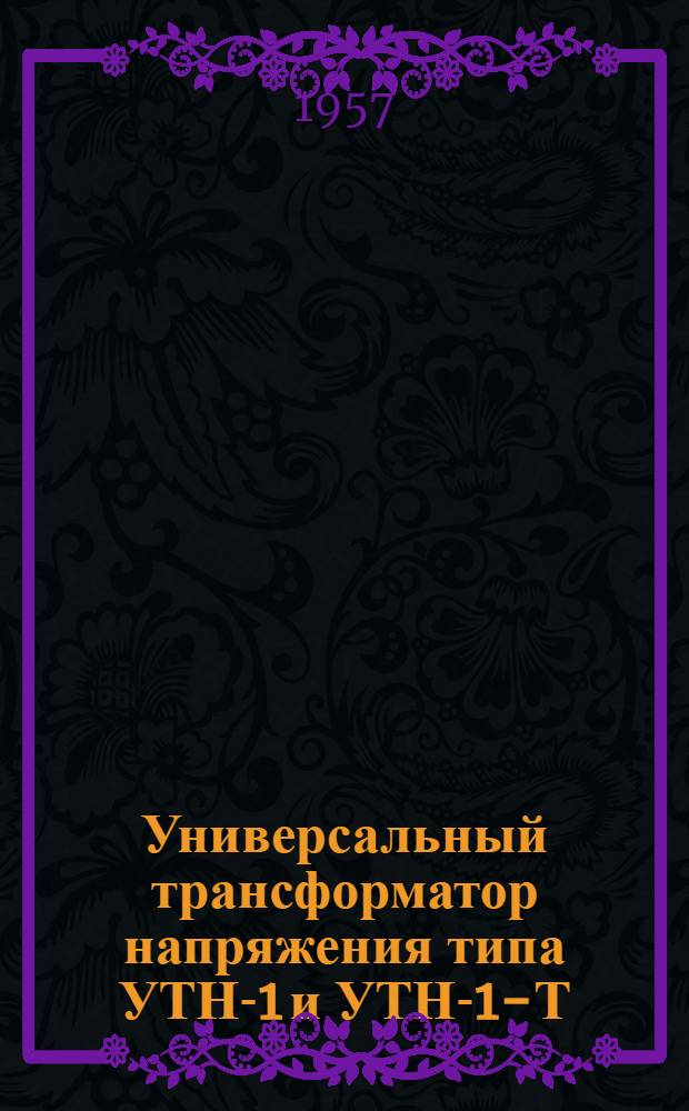Универсальный трансформатор напряжения типа УТН-1 и УТН-1-Т : Описание и правила пользования