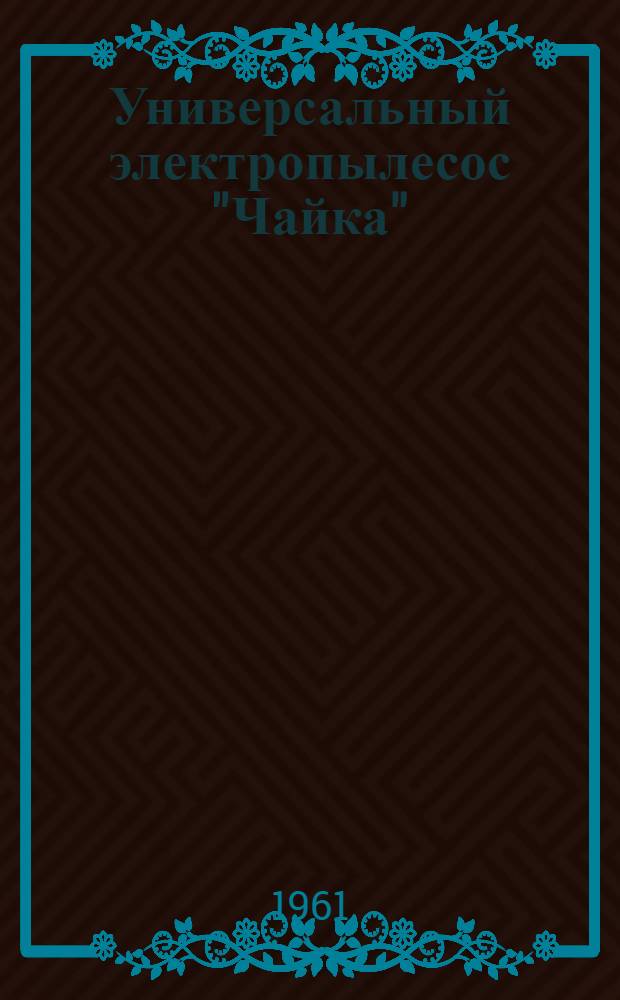 Универсальный электропылесос "Чайка" : Краткое описание и инструкция по эксплуатации