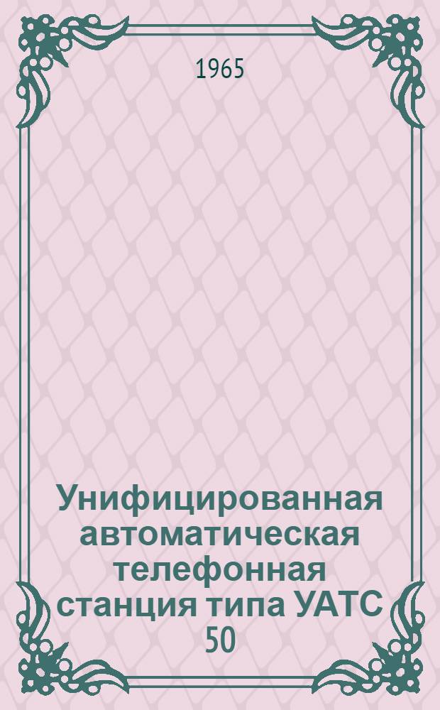 Унифицированная автоматическая телефонная станция типа УАТС 50/100 : Техн. описание