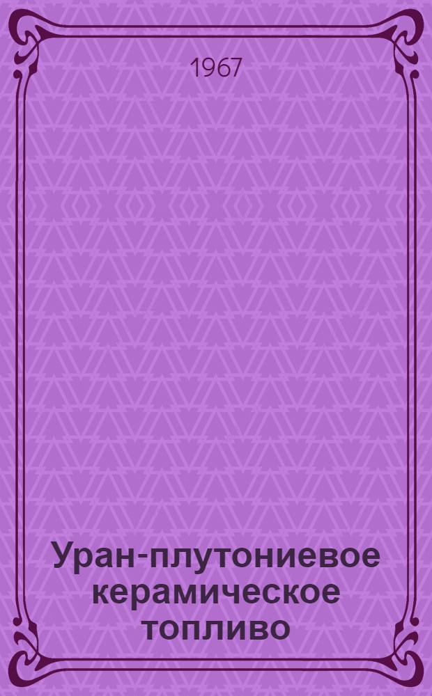 Уран-плутониевое керамическое топливо
