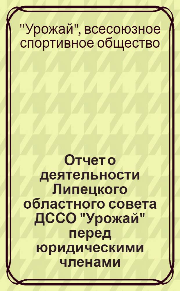Отчет о деятельности Липецкого областного совета ДССО "Урожай" перед юридическими членами