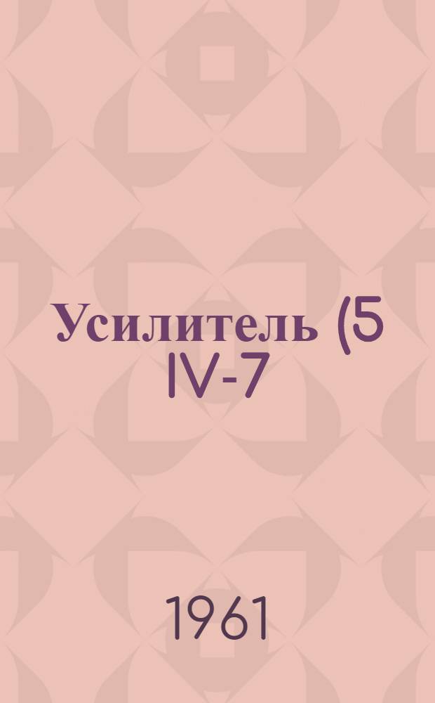 Усилитель (5 IV-7) для звукомонтажного аппарата 35-3МА-3М : Краткое описание