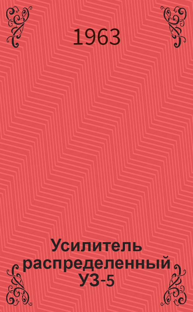 Усилитель распределенный УЗ-5 : Паспорт, техн. описание и инструкция по эксплуатации