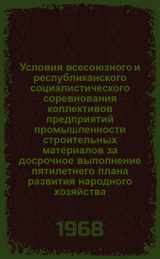 Условия всесоюзного и республиканского социалистического соревнования коллективов предприятий промышленности строительных материалов [за досрочное выполнение пятилетнего плана развития народного хозяйства]