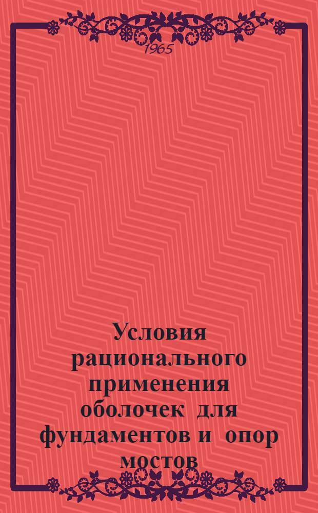 Условия рационального применения оболочек для фундаментов и опор мостов : (Рекомендации по наиболее эффективному применению оболочек в фундаментах и опорах мостов)