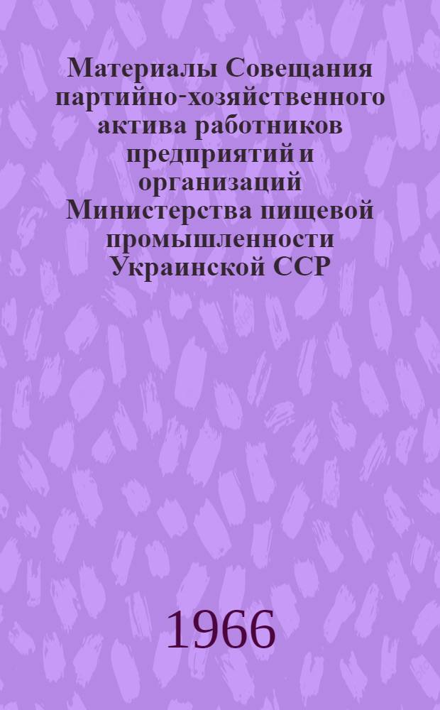 Материалы Совещания партийно-хозяйственного актива работников предприятий и организаций Министерства пищевой промышленности Украинской ССР