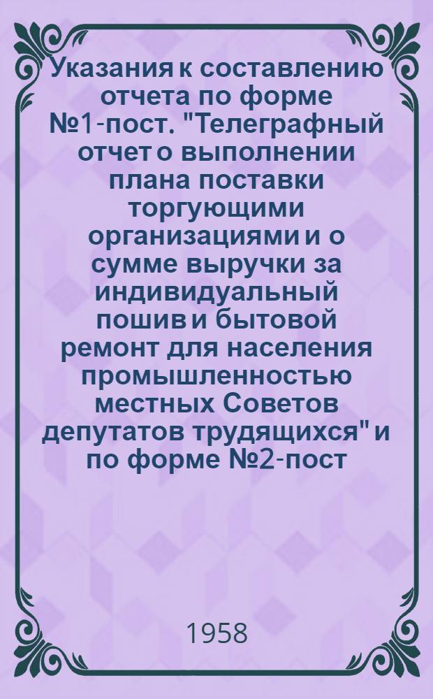 Указания к составлению отчета по форме № 1-пост. "Телеграфный отчет о выполнении плана поставки торгующими организациями и о сумме выручки за индивидуальный пошив и бытовой ремонт для населения промышленностью местных Советов депутатов трудящихся" и по форме № 2-пост. "Отчет о реализации товарной продукции"