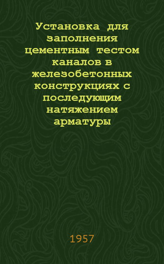 Установка для заполнения цементным тестом каналов в железобетонных конструкциях с последующим натяжением арматуры