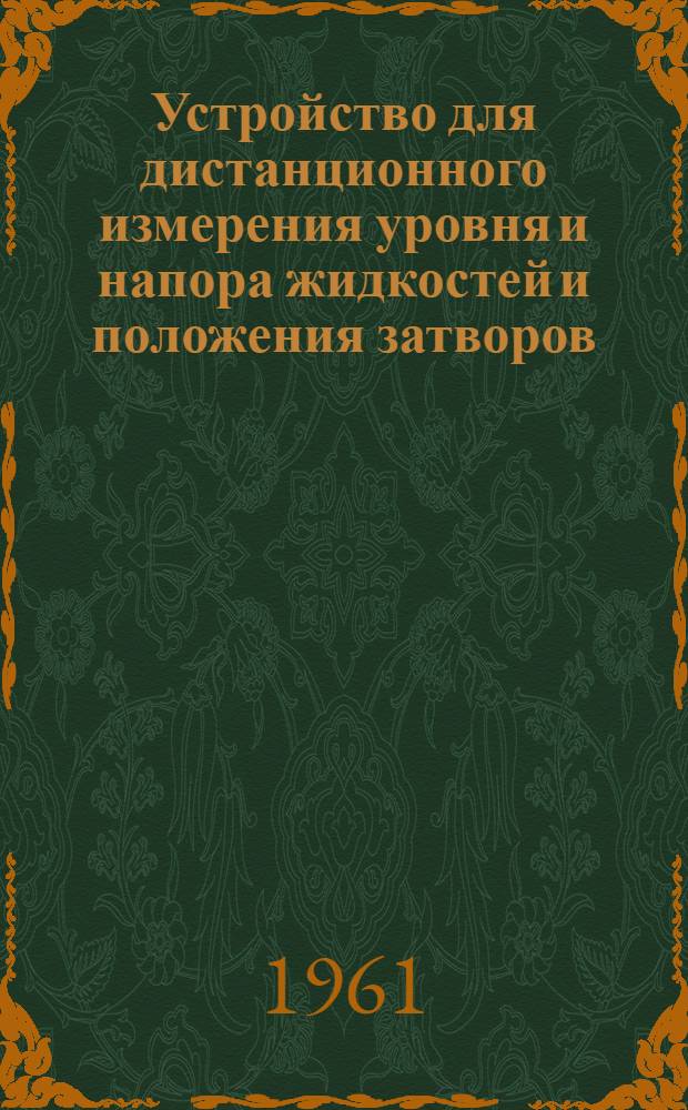 Устройство для дистанционного измерения уровня и напора жидкостей и положения затворов : Описание и инструкция по монтажу и эксплуатации