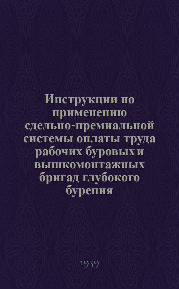 Инструкции по применению сдельно-премиальной системы оплаты труда рабочих буровых и вышкомонтажных бригад глубокого бурения