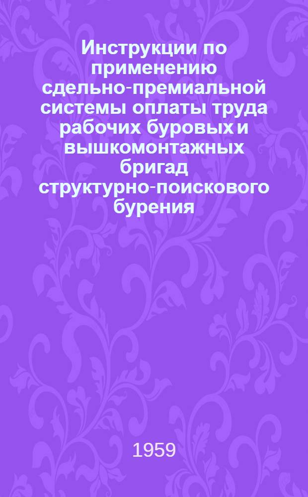 Инструкции по применению сдельно-премиальной системы оплаты труда рабочих буровых и вышкомонтажных бригад структурно-поискового бурения