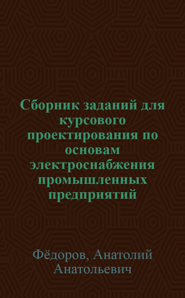 Сборник заданий для курсового проектирования по основам электроснабжения промышленных предприятий : Учеб. пособие