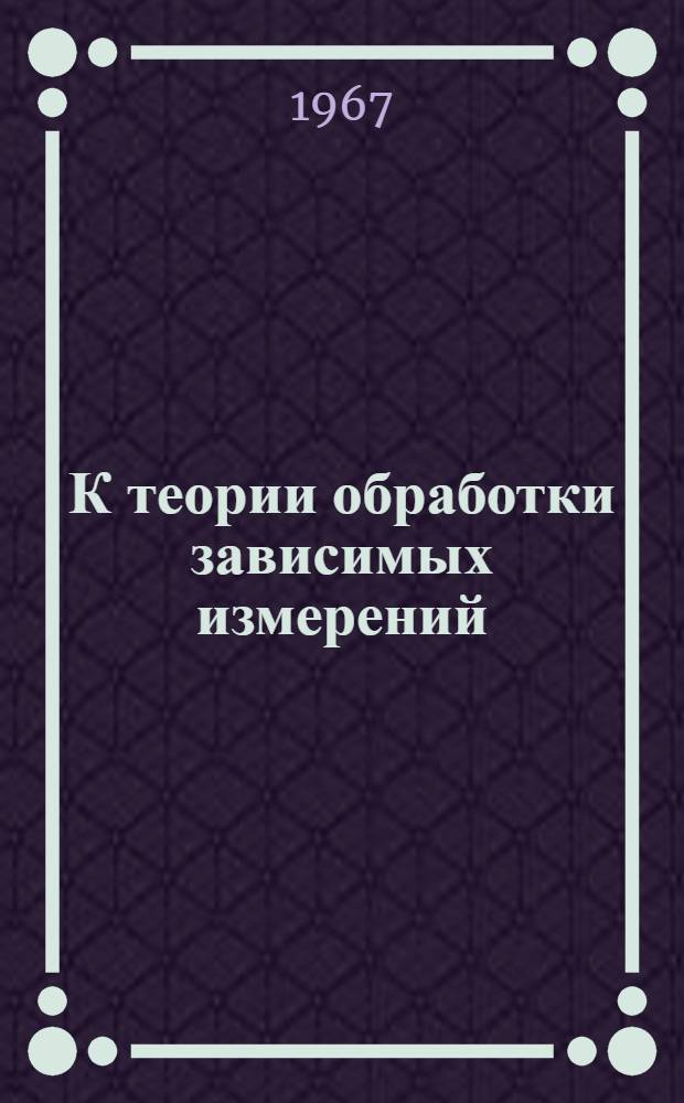 К теории обработки зависимых измерений : Автореферат дис. на соискание учен. степени канд. техн. наук