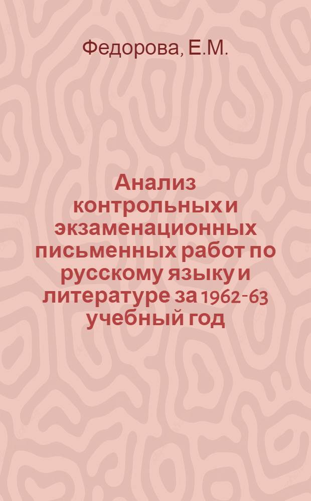 Анализ контрольных и экзаменационных письменных работ по русскому языку и литературе за 1962-63 учебный год