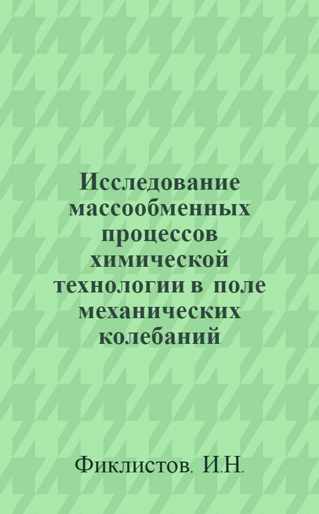 Исследование массообменных процессов химической технологии в поле механических колебаний : (Система твердое тело - жидкость) : Автореферат дис. на соискание учен. степени канд. техн. наук