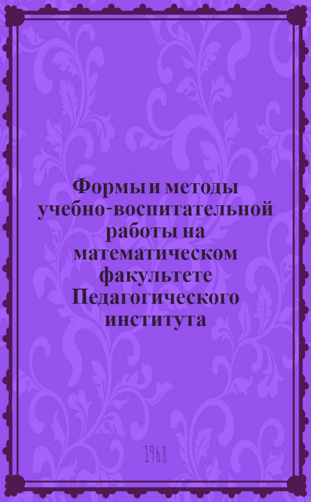 Формы и методы учебно-воспитательной работы на математическом факультете Педагогического института : Сборник статей