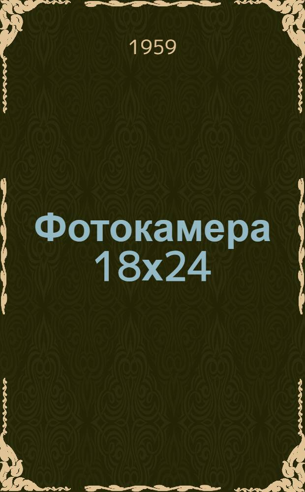 Фотокамера 18х24 : Описание и руководство к пользованию