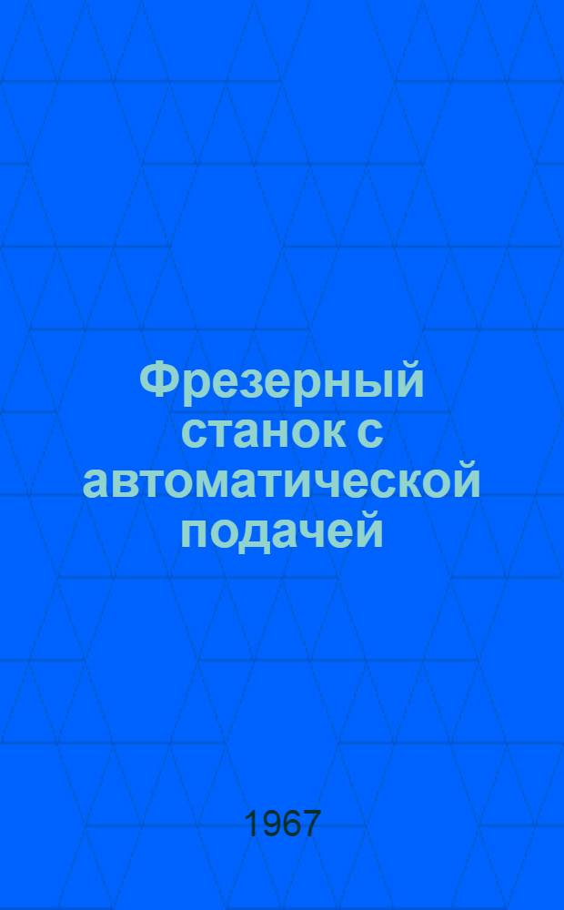 Фрезерный станок с автоматической подачей : Модель ФА-4 : Руководство к станку