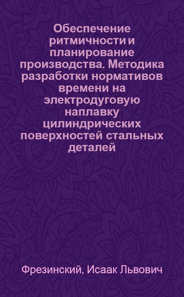 Обеспечение ритмичности и планирование производства. Методика разработки нормативов времени на электродуговую наплавку цилиндрических поверхностей стальных деталей
