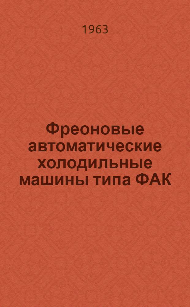Фреоновые автоматические холодильные машины типа ФАК : Инструкция по эксплуатации и уходу