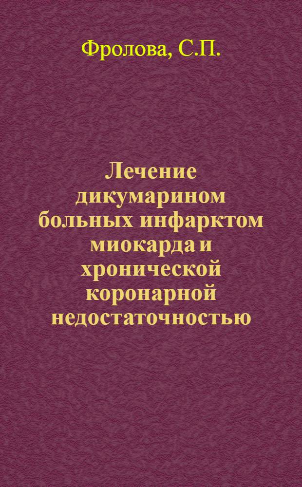 Лечение дикумарином больных инфарктом миокарда и хронической коронарной недостаточностью : Автореферат дис. на соискание учен. степени кандидата мед. наук