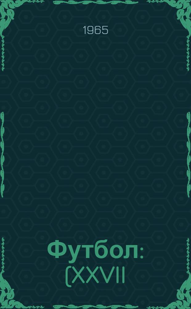 Футбол : (XXVII) Первенство СССР : Класс "А", вторая группа, первая подгруппа : Сборник
