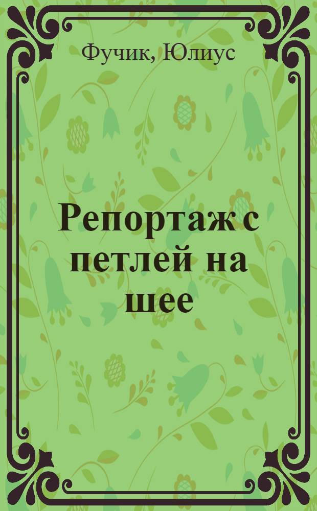 Репортаж с петлей на шее : Юбилейное изд. к 15 годовщине освобождения Чехословакии Советской Армией