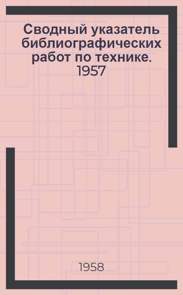 Сводный указатель библиографических работ по технике. 1957
