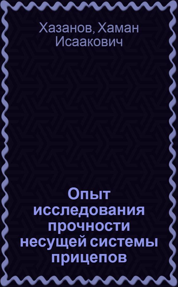 Опыт исследования прочности несущей системы прицепов : Тезисы доклада инж. Х.И. Хазанова