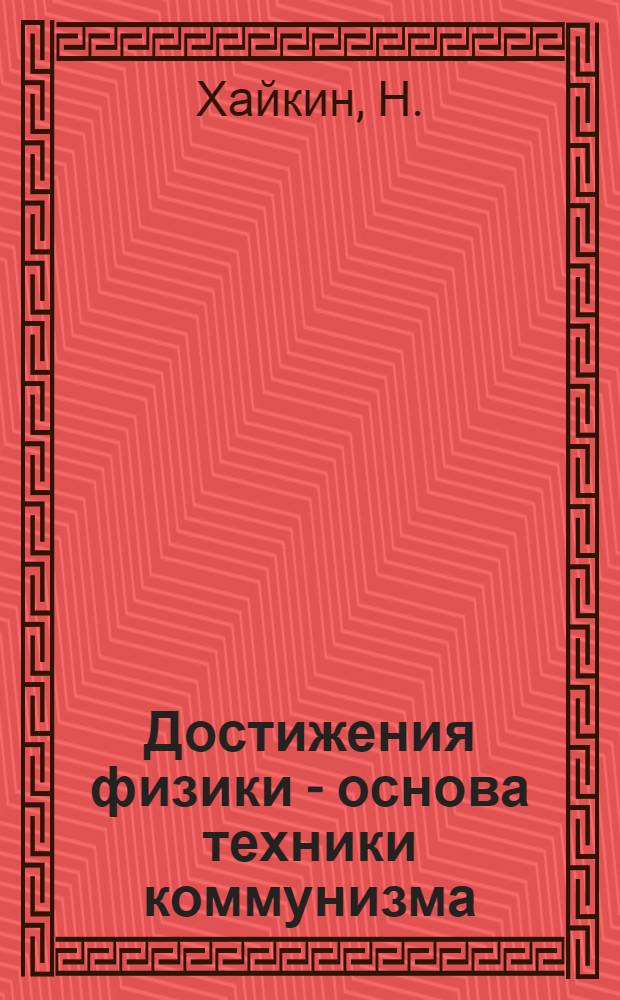 Достижения физики - основа техники коммунизма : Цикл лекций