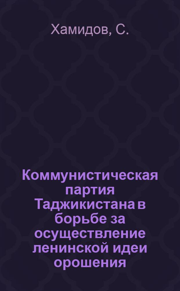 Коммунистическая партия Таджикистана в борьбе за осуществление ленинской идеи орошения (1928-1941 гг.) : Автореферат дис., представл. на соискание учен. степени кандидата ист. наук