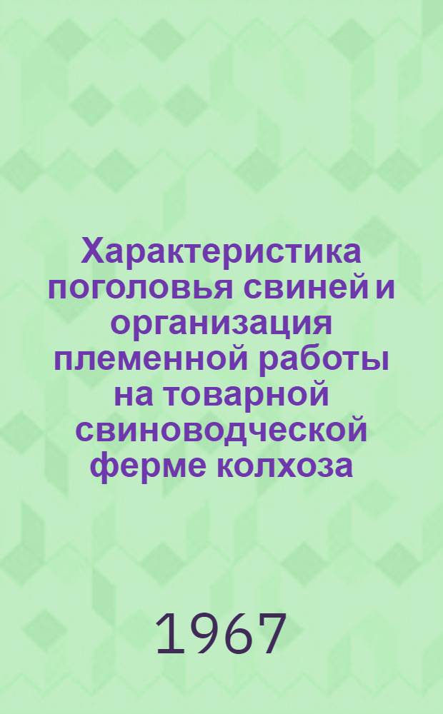 Характеристика поголовья свиней и организация племенной работы на товарной свиноводческой ферме колхоза... района... республики : Метод. пособие