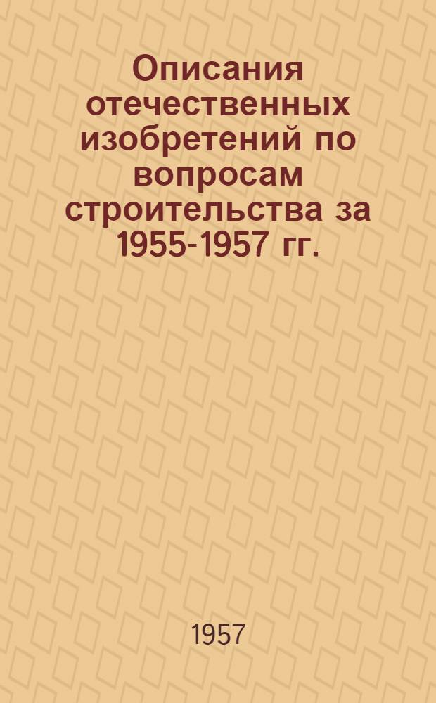 Описания отечественных изобретений по вопросам строительства за 1955-1957 гг.