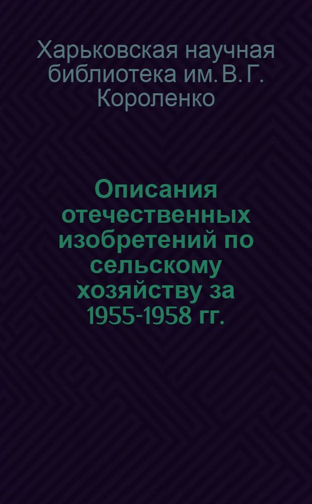Описания отечественных изобретений по сельскому хозяйству за 1955-1958 гг. : (Краткий библиогр. список)