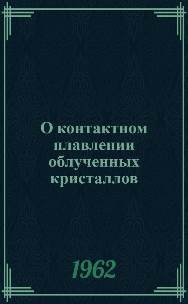 О контактном плавлении облученных кристаллов : Автореферат дис. на соискание учен. степени кандидата физ.-мат. наук