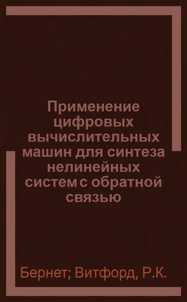 Применение цифровых вычислительных машин для синтеза нелинейных систем с обратной связью : Доклад на симпозиуме по анализу нелинейных систем. Бруклинский политехн. ин-т. Апр. 25-27. 1957