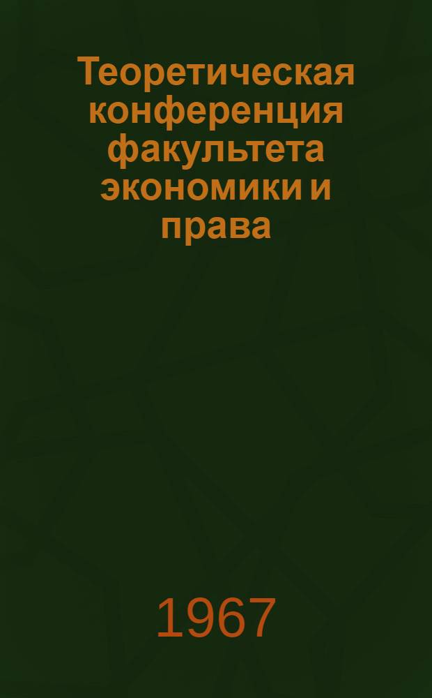 Теоретическая конференция факультета экономики и права : Тезисы докладов
