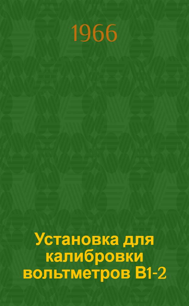 Установка для калибровки вольтметров В1-2 : Паспорт, техн. описание и инструкция по эксплуатации