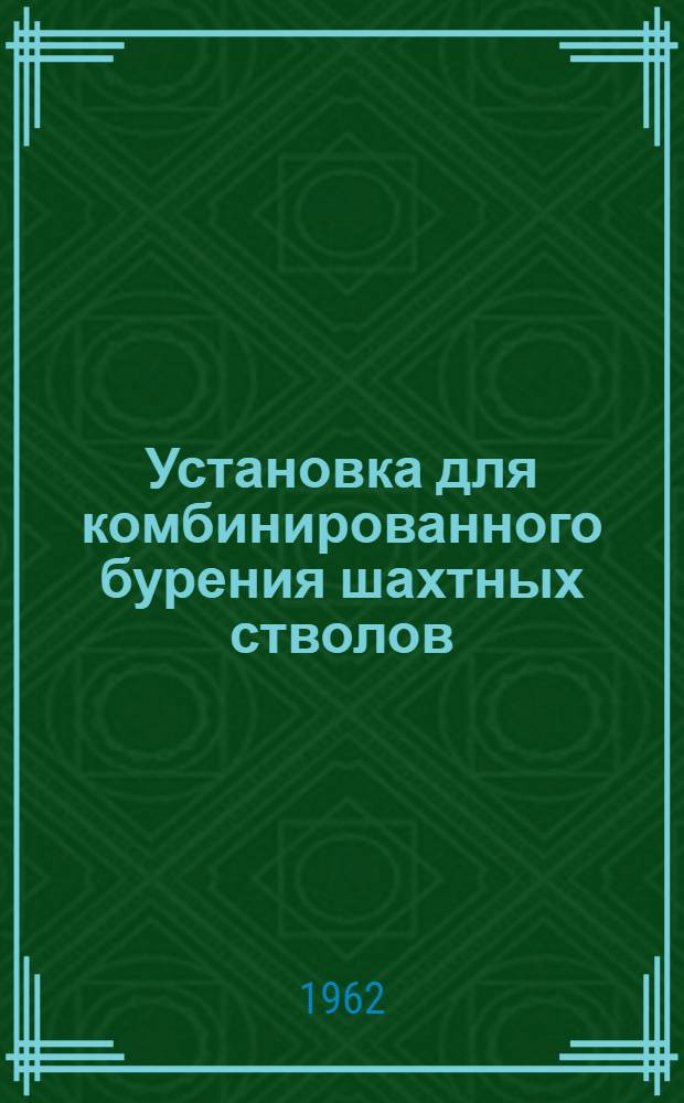 Установка для комбинированного бурения шахтных стволов : УКБ-3,6 м : Краткое описание. Правила эксплуатации