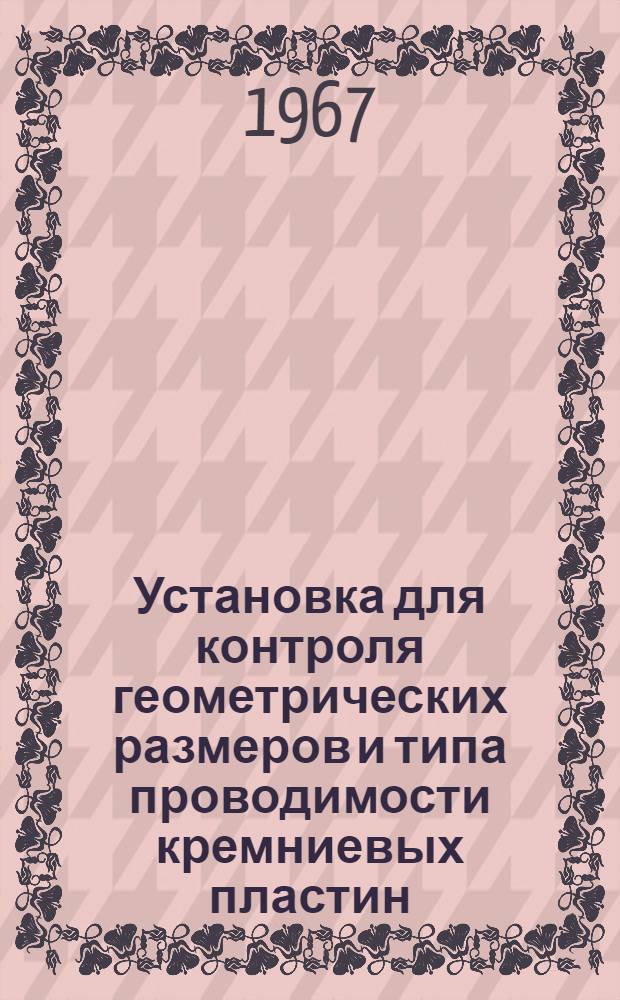 Установка для контроля геометрических размеров и типа проводимости кремниевых пластин : Тип 6018