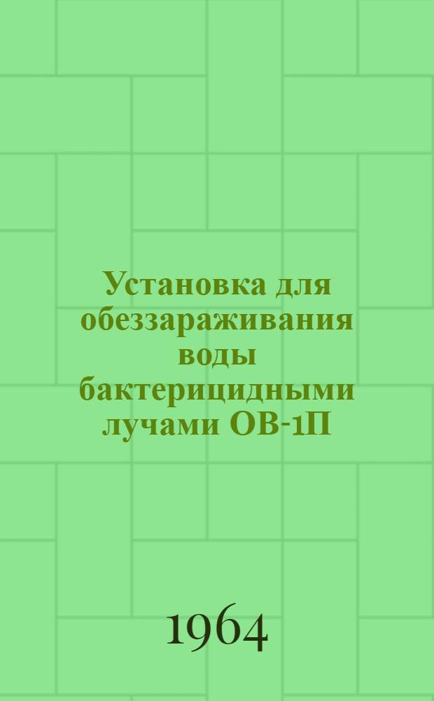 Установка для обеззараживания воды бактерицидными лучами ОВ-1П : Инструкция по монтажу и эксплуатации, паспорт