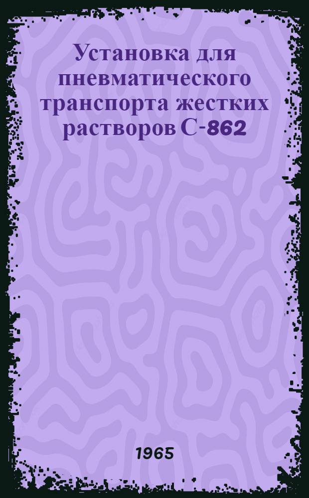Установка для пневматического транспорта жестких растворов С-862 : Паспорт и руководство по эксплуатации